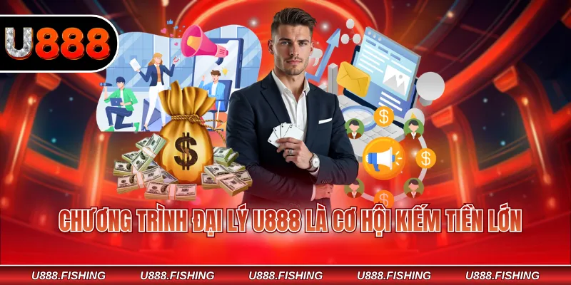 Đại Lý U888 1 Chương trình đại lý U888 là cơ hội kiếm tiền lớn