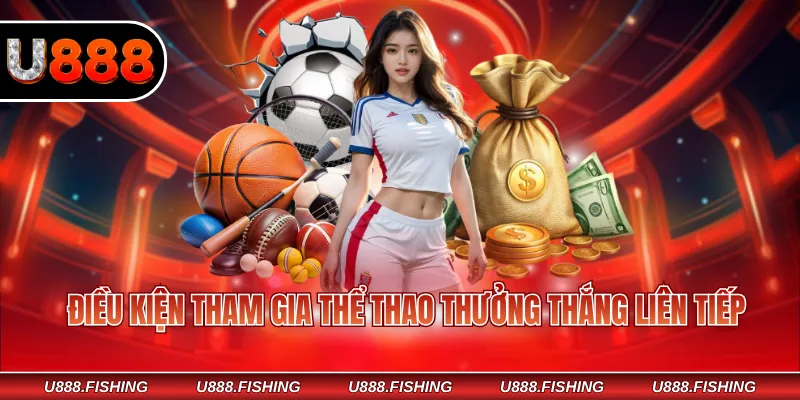 Thể Thao Thưởng Thắng Liên Tiếp Tại Nhà Cái U888 Mỗi Ngày 2 Điều kiện tham gia thể thao thưởng thắng liên tiếp