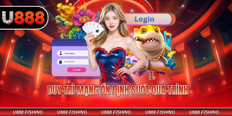 Đăng Nhập U888 2 Duy trì mạng ổn định suốt quá trình