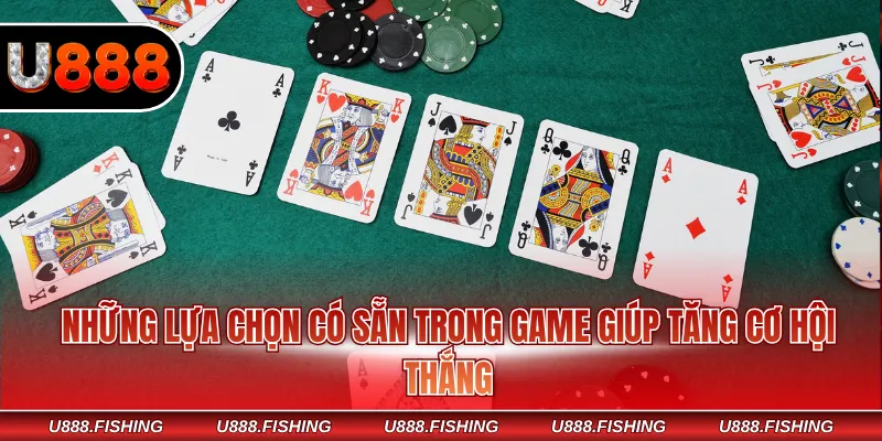 Cách Chơi Poker U888 Chi Tiết Dễ Hiểu Cho Người Mới 3 Những lựa chọn có sẵn trong game giúp tăng cơ hội thắng